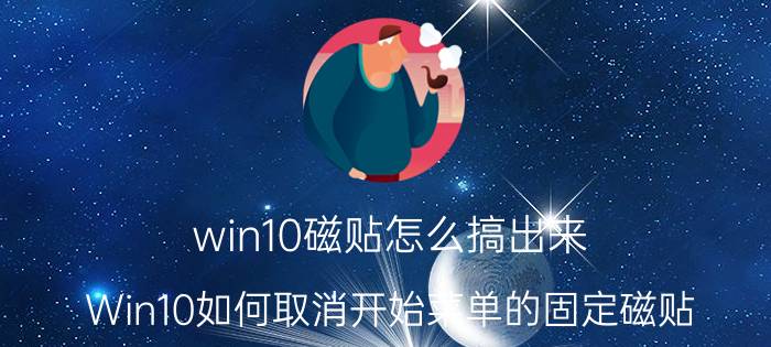 win10磁贴怎么搞出来 Win10如何取消开始菜单的固定磁贴？